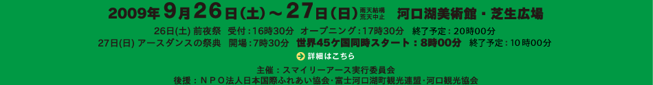 2009�N9��26���i�y�j�`27���i���j�J�V���\�E�r�V���~�@�͌��Δ��p�فE�Ő��L��
26���i�y�j�O��Ձ@��t�F16��30���@�I�[�v�j���O�F17��30���@�I���\��F20��00��
27���i���j�A�[�X�_���X�̍ՓT�@�J��F7��30���@���E45�J�������X�^�[�g�F8��00���@�I���\��F10��00��